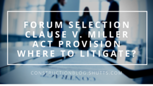 Forum Selection Clause v. Miller Act Venue Provision: Where to Litigate?