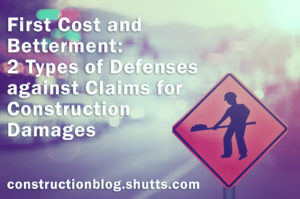 First Cost and Betterment: 2 Types of Defenses against Claims for Construction Damages