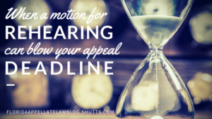 When a motion for rehearing can blow your appeal deadline, Florida Appellate Law Blog, Shutts & Bowen