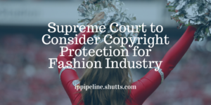 Supreme Court to Consider Copyright Protection for Fashion Industry