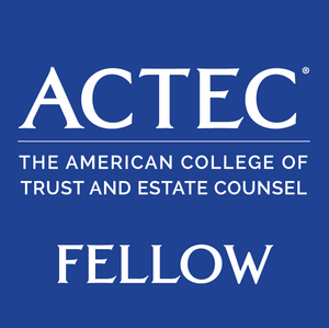 Fellow, The American College of Trust and Estate Counsel (ACTEC)